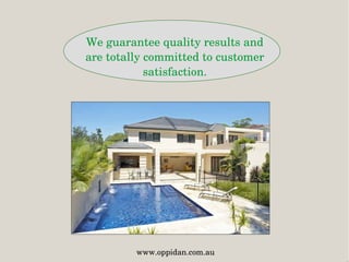 We guarantee quality results and 
are totally committed to customer 
satisfaction.
www.oppidan.com.au
 