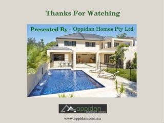 Thanks For Watching
Presented By ­ Oppidan Homes Pty Ltd
www.oppidan.com.au
 
