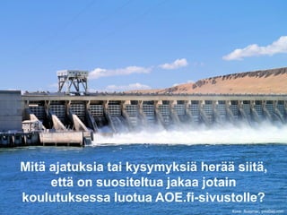 Mitä ajatuksia tai kysymyksiä herää siitä,
että on suositeltua jakaa jotain
koulutuksessa luotua AOE.fi-sivustolle?
Kuva: Russmac, pixabay.com
 
