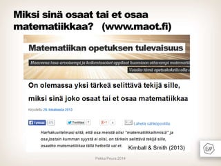 Miksi sinä osaat tai et osaa
matematiikkaa? (www.maot.fi)

Kimball & Smith (2013)
Pekka Peura 2014

 
