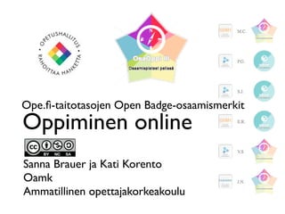 Oppiminen online
Ope.ﬁ-taitotasojen Open Badge-osaamismerkit
Sanna Brauer ja Kati Korento	

Oamk	

Ammatillinen opettajakorkeakoulu
 