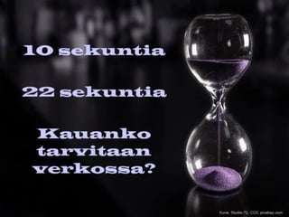 10 sekuntia
22 sekuntia
Kauanko
tarvitaan
verkossa?
Kuva: Studio-72, CC0, pixabay.com
 