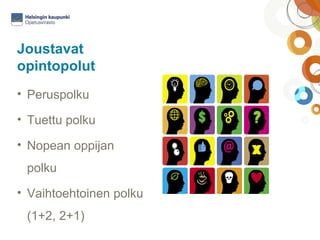 Joustavat 
opintopolut 
• Peruspolku 
• Tuettu polku 
• Nopean oppijan 
polku 
• Vaihtoehtoinen polku 
(1+2, 2+1) 
 