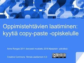 Oppimistehtävien laatiminen:
kyytiä copy-paste -opiskelulle
Anne Rongas 2011 (kevyesti muokattu 2018 #jaajotain -päiväksi)
Creative Commons Nimeä-JaaSamoin 4.0
Kuva: Geralt Pixabay CC0
 