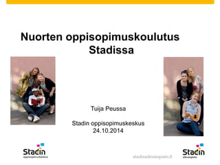 Nuorten oppisopimuskoulutus 
Stadissa 
Tuija Peussa 
Stadin oppisopimuskeskus 
24.10.2014 
 