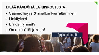 LISÄÄ KÄVIJÖITÄ JA KIINNOSTUSTA
- Säännöllisyys & sisällön kierrättäminen
- Linkitykset
- Eri kieliryhmät?
- Omat sisällöt jakoon!
11
 