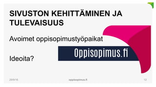 SIVUSTON KEHITTÄMINEN JA
TULEVAISUUS
Avoimet oppisopimustyöpaikat
Ideoita?
29/9/16 oppisopimus.fi 12
 