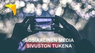 SOSIAALINEN MEDIA
SIVUSTON TUKENA
 