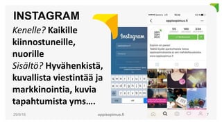 INSTAGRAM
29/9/16 oppisopimus.fi 17
Kenelle? Kaikille
kiinnostuneille,
nuorille
Sisältö? Hyvähenkistä,
kuvallista viestintää ja
markkinointia, kuvia
tapahtumista yms….
 