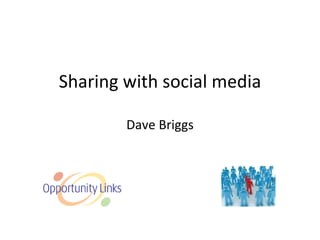Sharing with social media Dave Briggs 