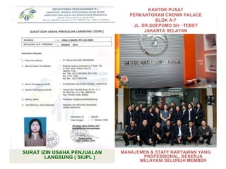 SURAT IZIN USAHA PENJUALAN LANGSUNG ( SIUPL ) MANAJEMEN & STAFF KARYAWAN YANG PROFESSIONAL, BEKERJA MELAYANI SELURUH MEMBER KANTOR PUSAT PERKANTORAN CROWN PALACE BLOK A-7 JL. DR.SOEPOMO SH - TEBET JAKARTA SELATAN 
