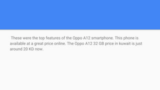 These were the top features of the Oppo A12 smartphone. This phone is
available at a great price online. The Oppo A12 32 G...