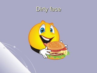Dirty face 