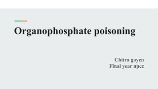 Organophosphate poisoning
Chitra gayen
Final year npcc
 