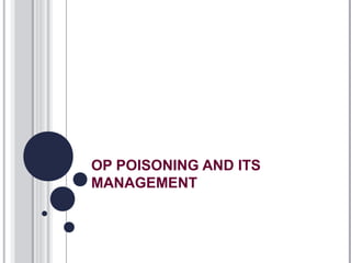 OP POISONING AND ITS
MANAGEMENT

 