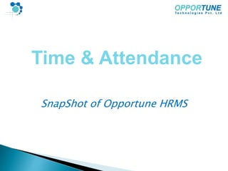 Time & Attendance 
SnapShot of Opportune HRMS 
 