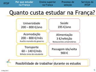 © Ifesp 2012 9
Processo de
seleção
Processo de
seleção
IFESP
Por que estudar
na França
Ensino superior
na França
Serviços do
IFESP
 