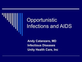 Opportunistic Infections and AIDS Andy Catanzaro, MD Infectious Diseases Unity Health Care, Inc  