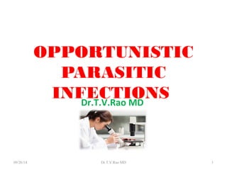 OPPORTUNISTIC 
PARASITIC 
INFECTIONS Dr.T.V.Rao MD 
09/26/14 Dr.T.V.Rao MD 1 
 
