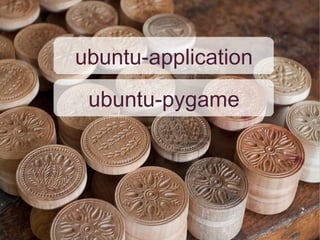ubuntu-application
 ubuntu-pygame
 