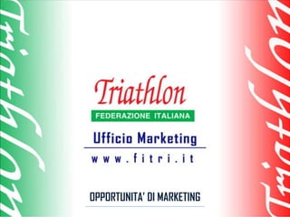 Ufficio Marketing Federazione Italiana Triathlon




OPPORTUNITA’ DI MARKETING
                                                          11
 