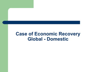 Case of Economic Recovery Global - Domestic 