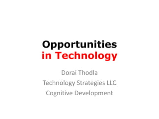 Opportunities 
in Technology 
Dorai Thodla 
Technology Strategies LLC 
Cognitive Development 
 