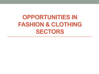 OPPORTUNITIES IN
FASHION & CLOTHING
SECTORS
 
