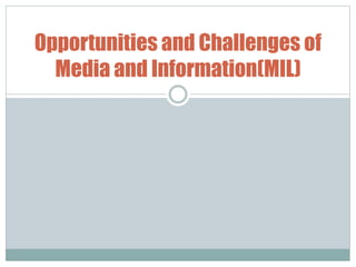 Opportunities and Challenges of
Media and Information(MIL)
 