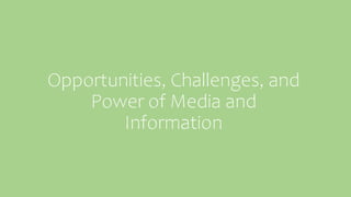 Opportunities, Challenges, and
Power of Media and
Information
 