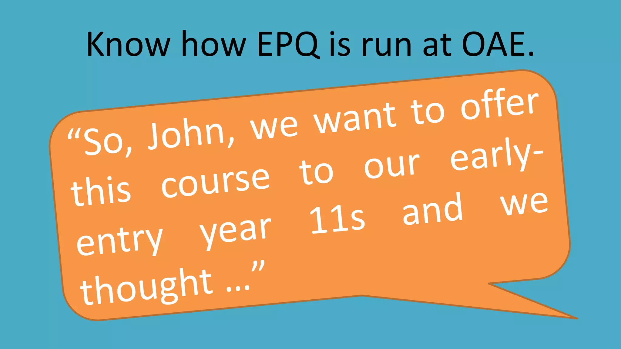 Know how EPQ is run at OAE.
 