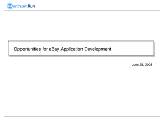 Opportunities for eBay Application Development


                                                 June 25, 2008
 