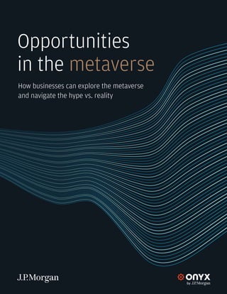Opportunities
in the metaverse
How businesses can explore the metaverse
and navigate the hype vs. reality
 
