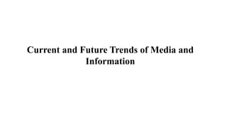 Current and Future Trends of Media and
Information
 