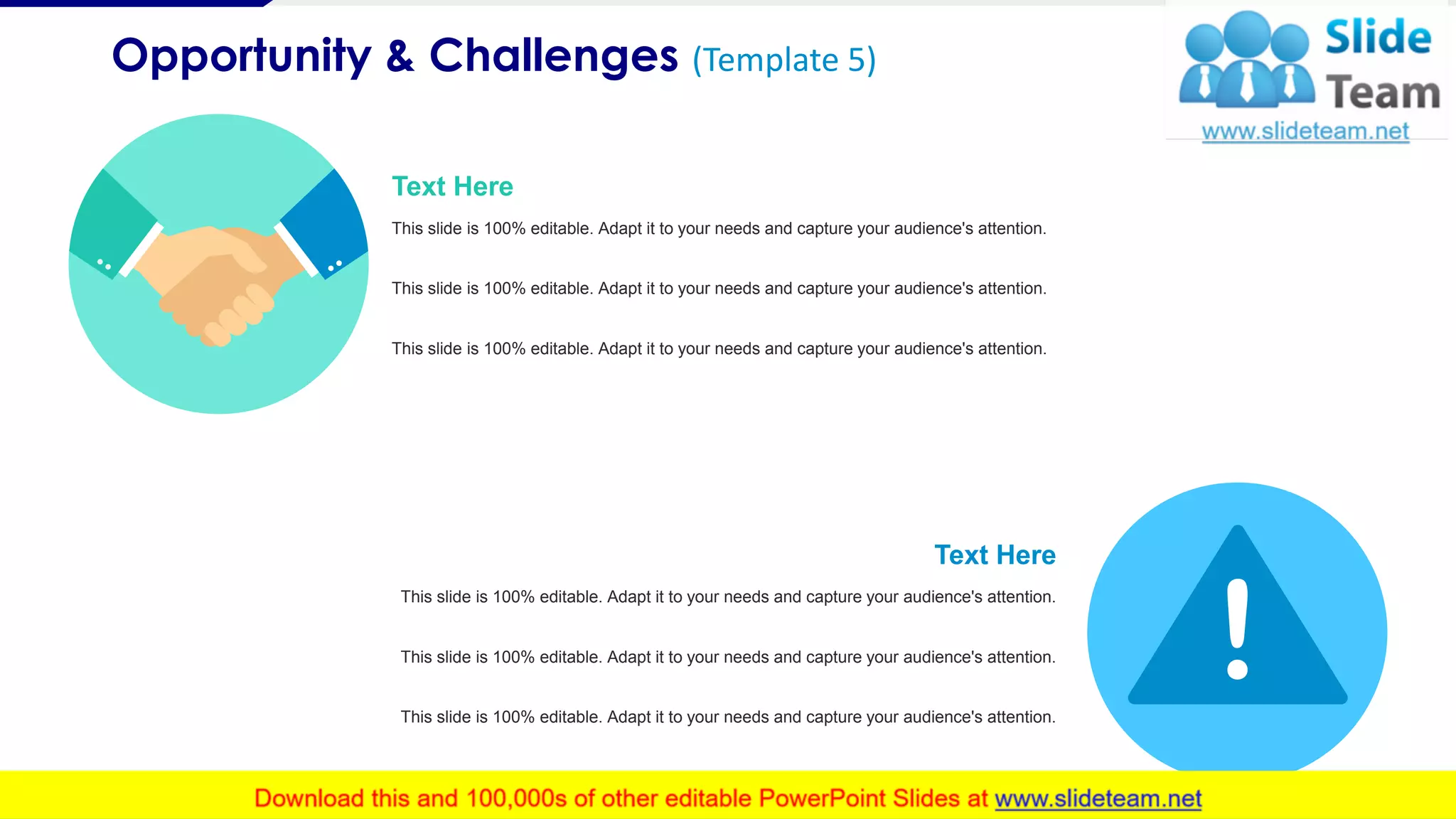 Opportunity & Challenges (Template 5)
6
Text Here
This slide is 100% editable. Adapt it to your needs and capture your audience's attention.
This slide is 100% editable. Adapt it to your needs and capture your audience's attention.
This slide is 100% editable. Adapt it to your needs and capture your audience's attention.
Text Here
This slide is 100% editable. Adapt it to your needs and capture your audience's attention.
This slide is 100% editable. Adapt it to your needs and capture your audience's attention.
This slide is 100% editable. Adapt it to your needs and capture your audience's attention.
 