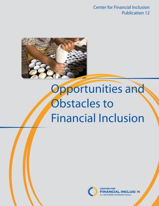 Center for Financial Inclusion 
Publication 12 
Opportunities and 
Obstacles to 
Financial Inclusion 
 