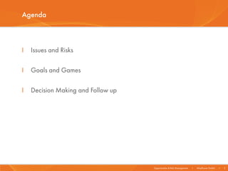 Agenda



I   Issues and Risks

I   Goals and Games

I   Decision Making and Follow up




                                    Opportunities & Risk Management   I   Mayflower GmbH   I   2
 