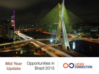 Opportunities in 
Brazil 2015
Mid Year 
Update
 