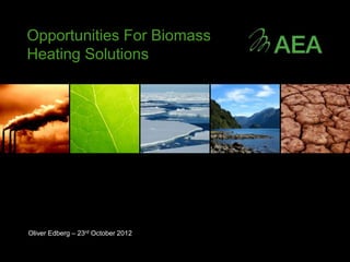 Oliver Edberg – 23rd October 2012
Opportunities For Biomass
Heating Solutions
 
