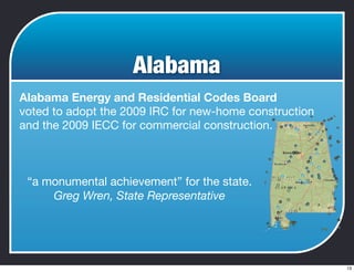 Alabama
Alabama Energy and Residential Codes Board
voted to adopt the 2009 IRC for new-home construction
and the 2009 IECC for commercial construction.
“a monumental achievement” for the state.
Greg Wren, State Representative
13
 