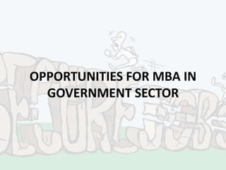 OPPORTUNITIES FOR MBA IN
GOVERNMENT SECTOR
 