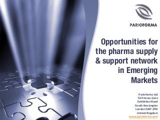 Opportunities for the pharma supply & support network in Emerging Markets 
Parioforma Ltd 55 Princes Gate Exhibition Road South Kensington London SW7 2PN United Kingdom www.parioforma.com  