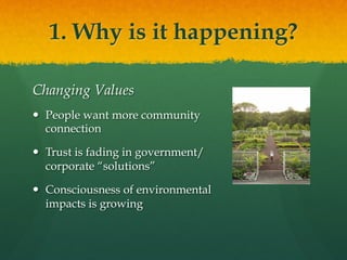 1. Why is it happening?
Changing Values
  People want more community
connection
  Trust is fading in government/
corpora...
