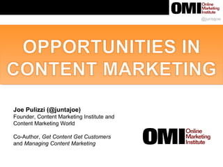 @juntajoe
Joe Pulizzi (@juntajoe)
Founder, Content Marketing Institute and
Content Marketing World
Co-Author, Get Content Get Customers
and Managing Content Marketing
 