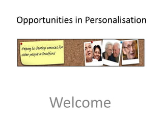 Opportunities in Personalisation Welcome 