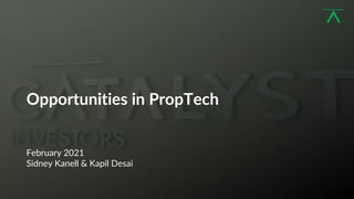 1
Opportunities in PropTech
February 2021
Sidney Kanell & Kapil Desai
 