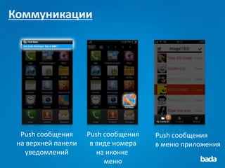 Коммуникации




  Push сообщения     Push сообщения   Push сообщения
 на верхней панели    в виде номера   в меню приложения
   уведомлений          на иконке
                          меню
 