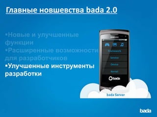 Главные новшевства bada 2.0



                          Framework

                           Service


Улучшенные инструменты    Device


разработки
                           Kernel
 
