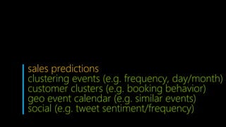 sales predictions
clustering events (e.g. frequency, day/month)
customer clusters (e.g. booking behavior)
geo event calendar (e.g. similar events)
social (e.g. tweet sentiment/frequency)
 
