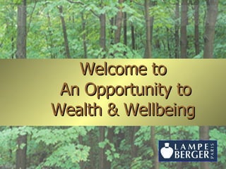 Welcom e  to   An Opportunity to Wealth & Wellbeing 